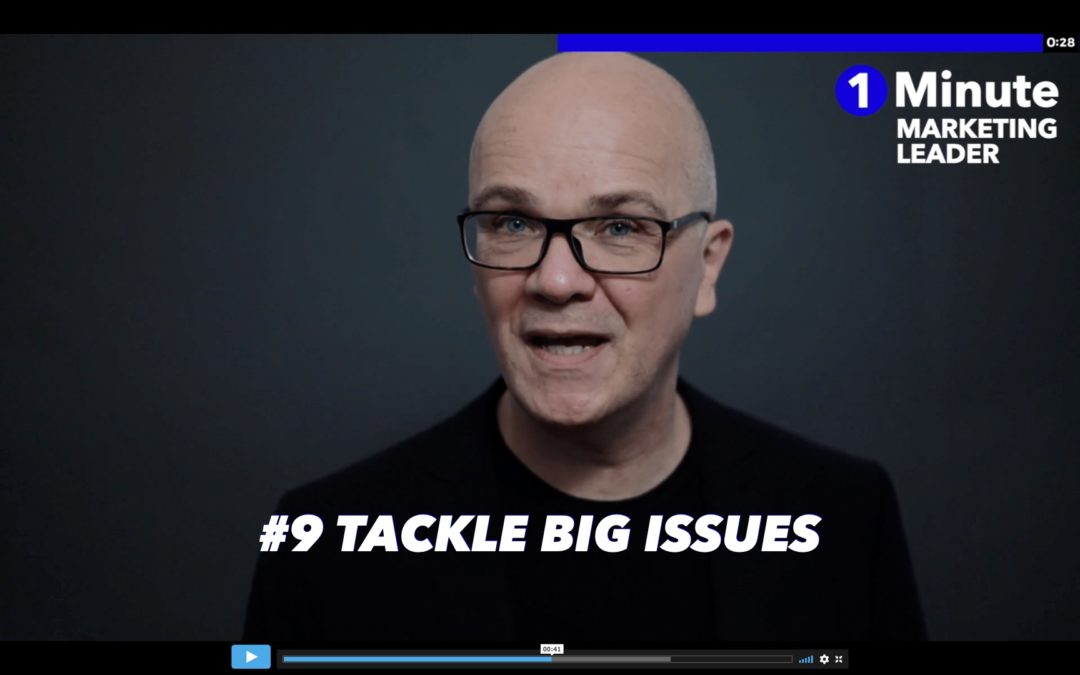 1 Minute Marketing Leader: #09 Tackle big issues