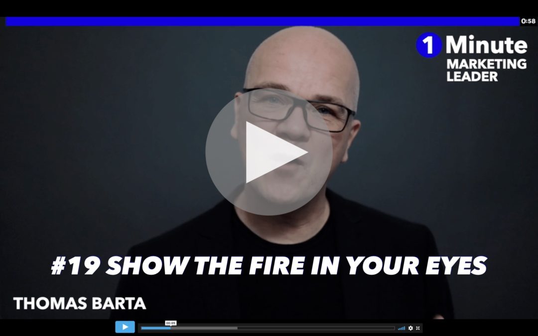 1 Minute Marketing Leader #19: Show the fire in your eyes